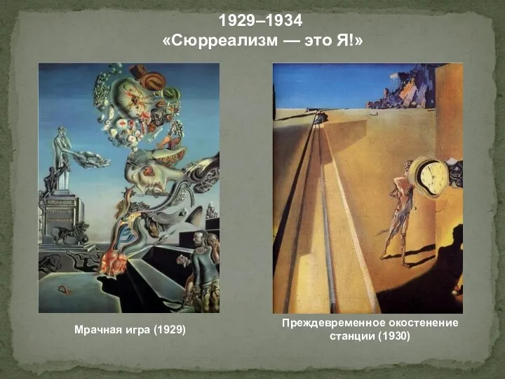 1929–1934 «Сюрреализм — это Я!» Мрачная игра (1929) Преждевременное окостенение станции (1930)