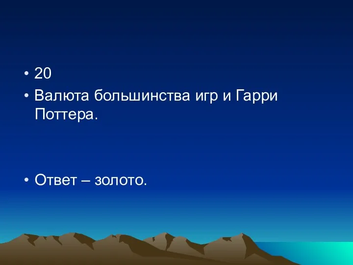 20 Валюта большинства игр и Гарри Поттера. Ответ – золото.