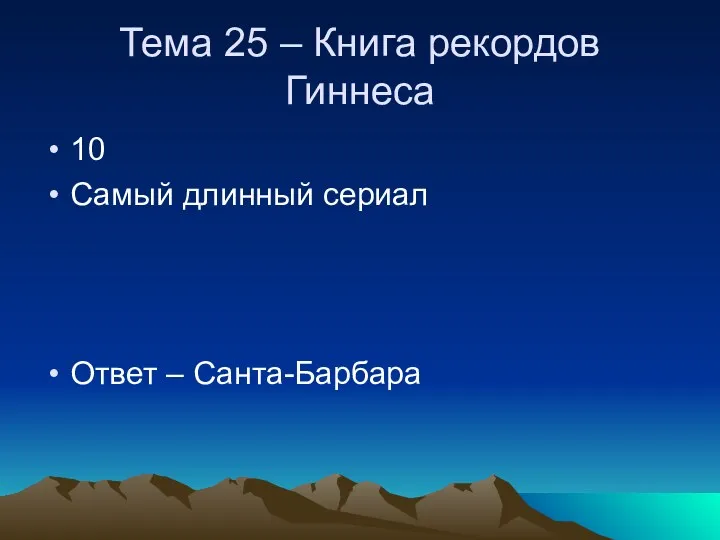 Тема 25 – Книга рекордов Гиннеса 10 Самый длинный сериал Ответ – Санта-Барбара