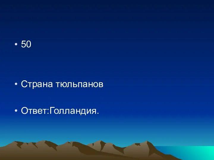 50 Страна тюльпанов Ответ:Голландия.