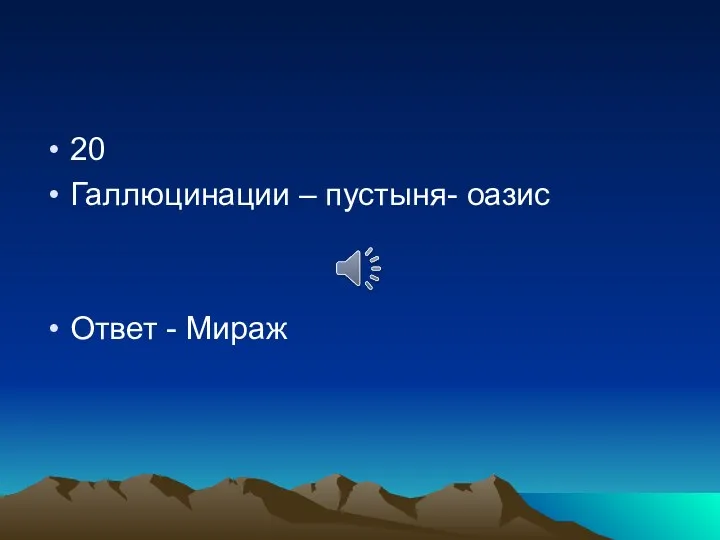 20 Галлюцинации – пустыня- оазис Ответ - Мираж