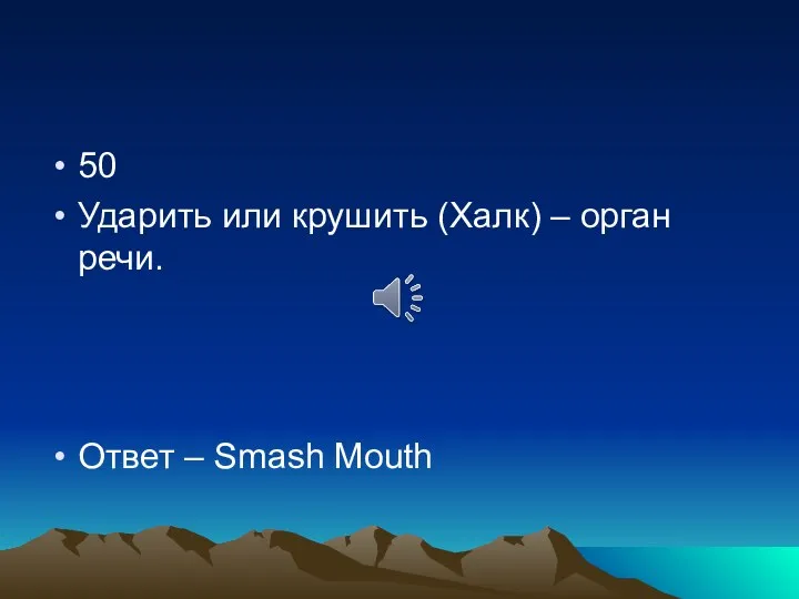 50 Ударить или крушить (Халк) – орган речи. Ответ – Smash Mouth