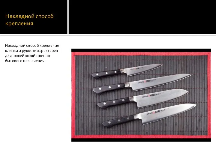 Накладной способ крепления Накладной способ крепления клинка и рукояти характерен для ножей хозяйственно-бытового назначения