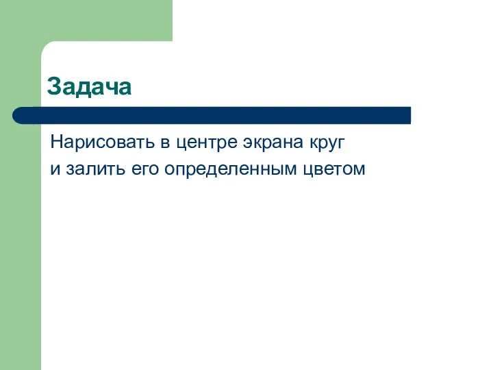 Задача Нарисовать в центре экрана круг и залить его определенным цветом