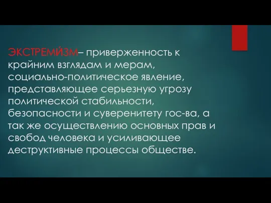 ЭКСТРЕМИ́ЗМ– приверженность к крайним взглядам и мерам, социально-политическое явление, представляющее