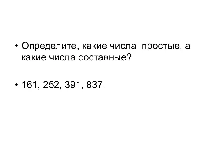 Определите, какие числа простые, а какие числа составные? 161, 252, 391, 837.