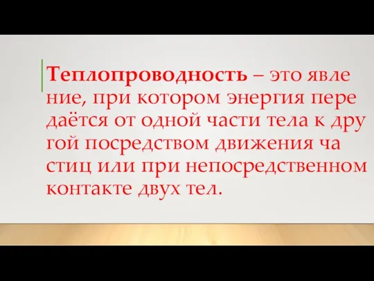 Теп­ло­про­вод­ность – это яв­ле­ние, при ко­то­ром энер­гия пе­ре­да­ёт­ся от одной