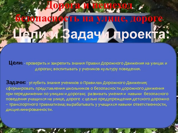 Дорога и пешеход безопасность на улице, дороге Цели и Задачи проекта: Цели: -