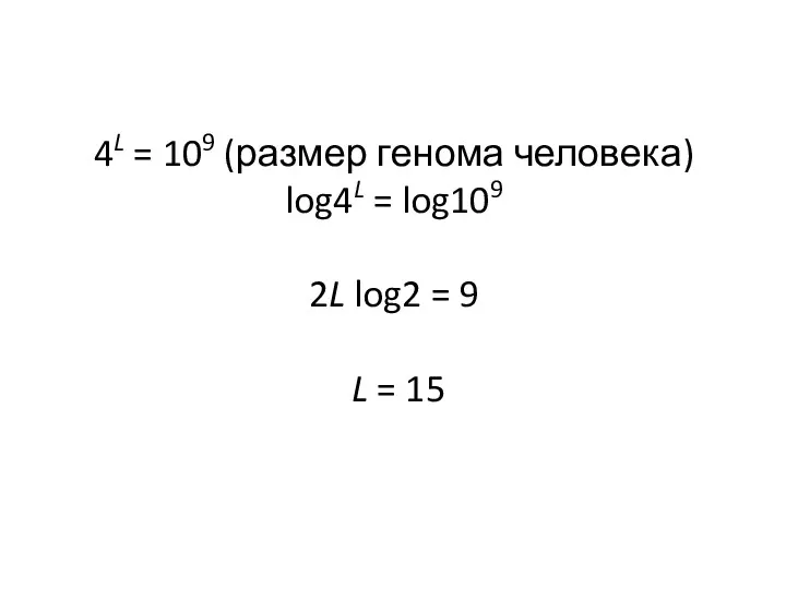 4L = 109 (размер генома человека) log4L = log109 2L log2 = 9 L = 15
