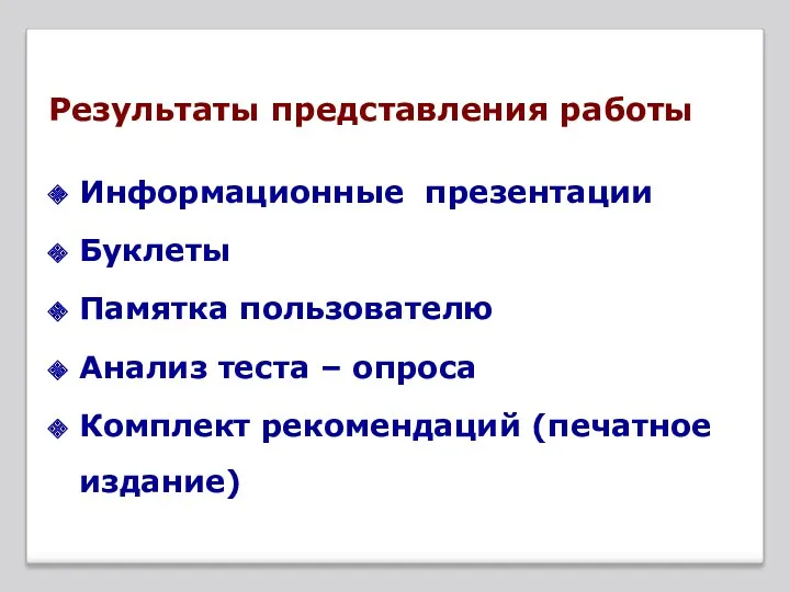 Результаты представления работы Информационные презентации Буклеты Памятка пользователю Анализ теста – опроса Комплект рекомендаций (печатное издание)