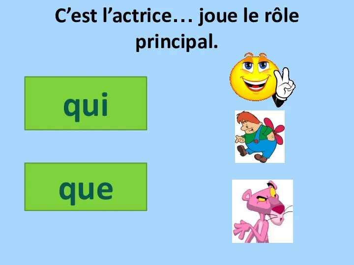 C’est l’actrice… joue le rôle principal. qui que