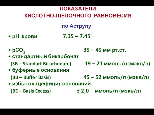 ПОКАЗАТЕЛИ КИСЛОТНО-ЩЕЛОЧНОГО РАВНОВЕСИЯ по Аструпу: • рН крови 7.35 –