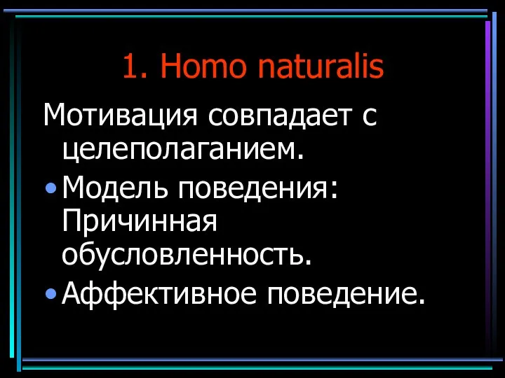 1. Homo naturalis Мотивация совпадает с целеполаганием. Модель поведения: Причинная обусловленность. Аффективное поведение.