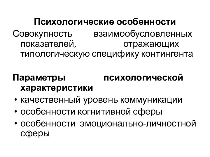 Психологические особенности Совокупность взаимообусловленных показателей, отражающих типологическую специфику контингента Параметры