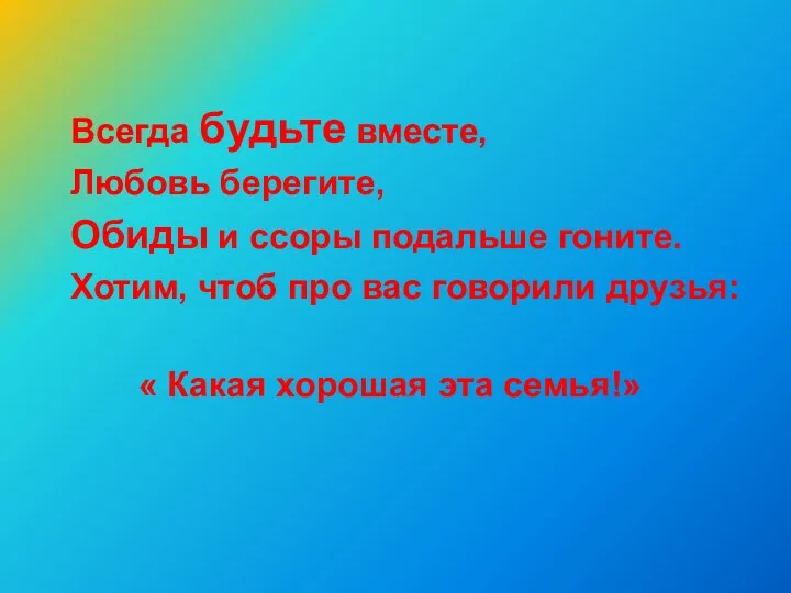 Всегда будьте вместе, Любовь берегите, Обиды и ссоры подальше гоните.