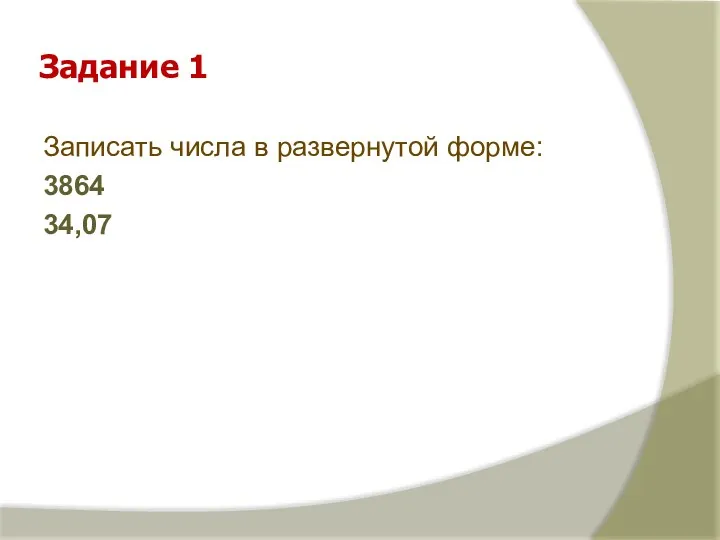 Задание 1 Записать числа в развернутой форме: 3864 34,07