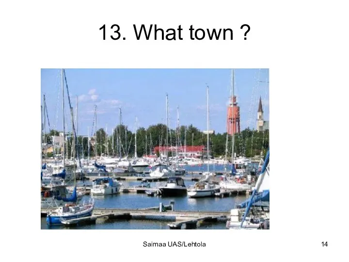 13. What town ? Saimaa UAS/Lehtola