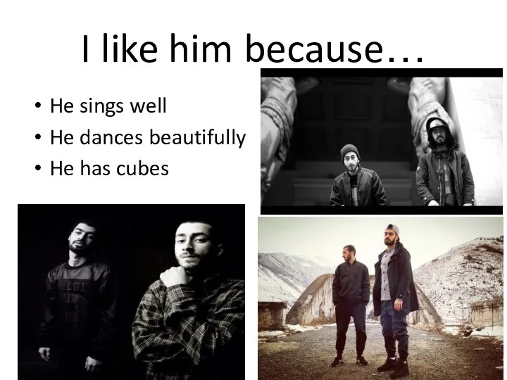 I like him because… He sings well He dances beautifully He has cubes