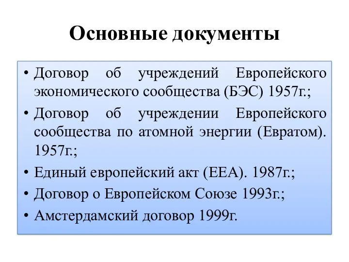 Основные документы Договор об учреждений Европейского экономического сообщества (БЭС) 1957г.; Договор об учреждении