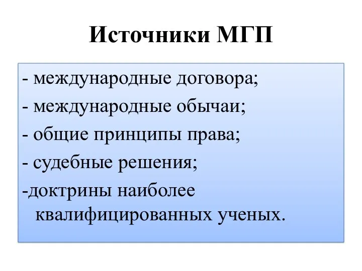 Источники МГП - международные договора; - международные обычаи; - общие принципы права; -