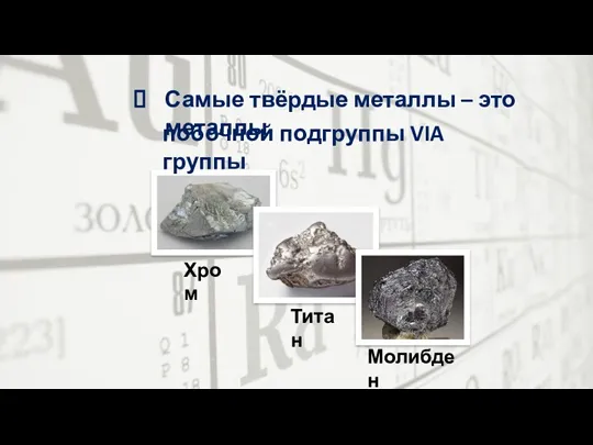 Самые твёрдые металлы – это металлы Хром Титан Молибден побочной подгруппы VIA группы