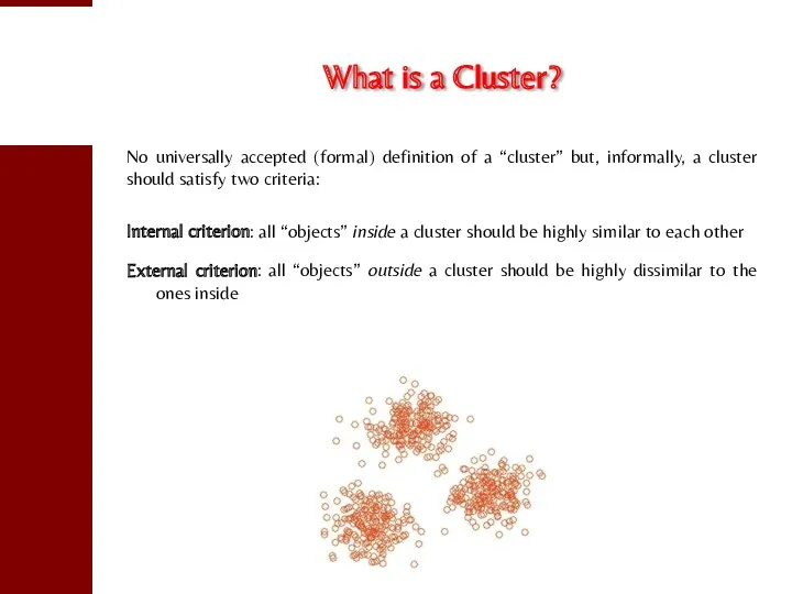 What is a Cluster? No universally accepted (formal) definition of