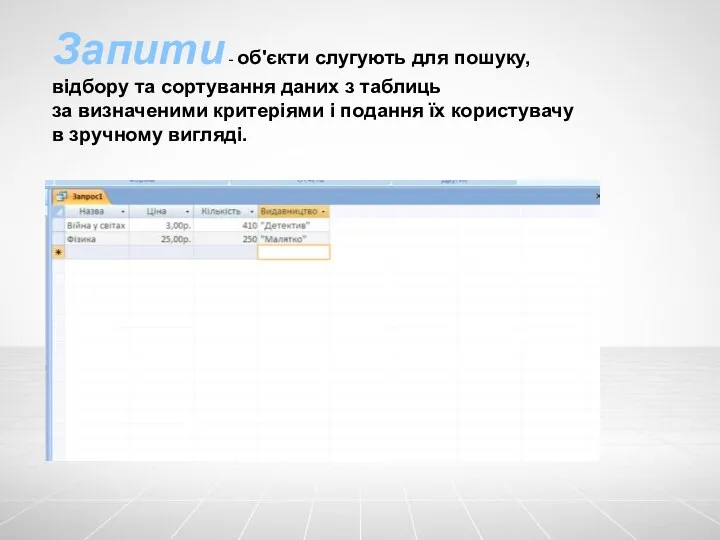 Запити - об'єкти слугують для пошуку, відбору та сортування даних