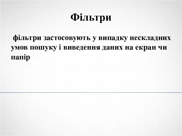 Фільтри фільтри застосовують у випадку нескладних умов пошуку і виведення даних на екран чи папір