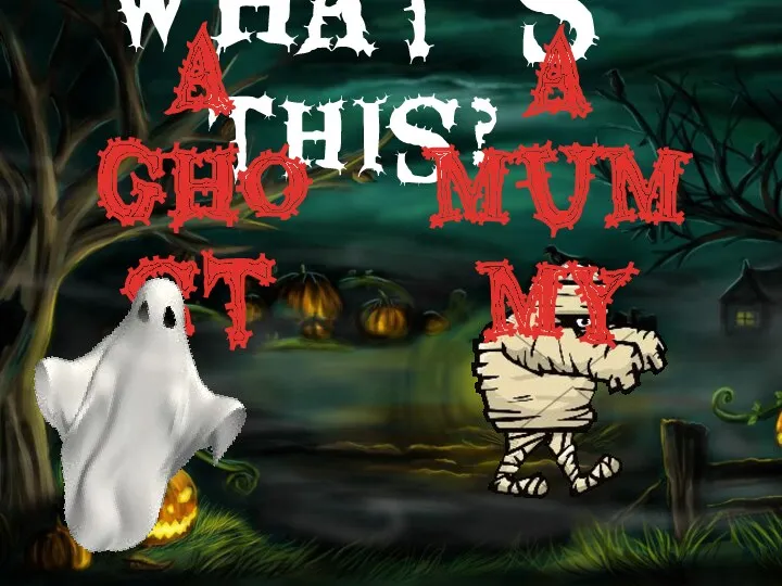 What’s this? a ghost a mummy