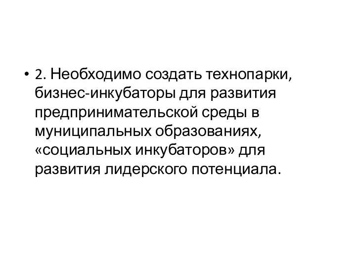 2. Необходимо создать технопарки, бизнес-инкубаторы для развития предпринимательской среды в