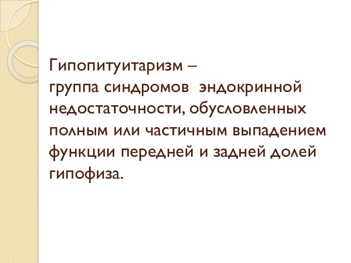 Гипопитуитаризм – группа синдромов эндокринной недостаточности, обусловленных полным или частичным