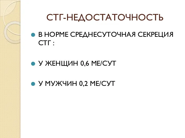 СТГ-НЕДОСТАТОЧНОСТЬ В НОРМЕ СРЕДНЕСУТОЧНАЯ СЕКРЕЦИЯ СТГ : У ЖЕНЩИН 0,6 МЕ/СУТ У МУЖЧИН 0,2 МЕ/СУТ