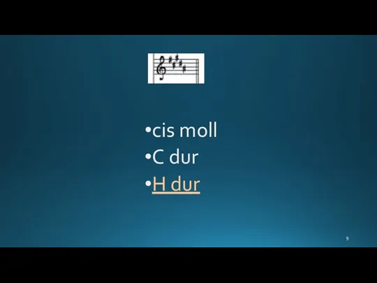 cis moll C dur H dur 9