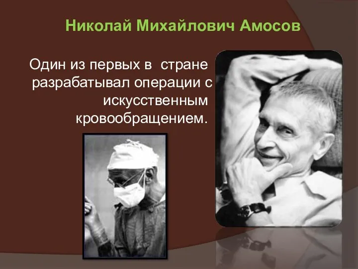 Один из первых в стране разрабатывал операции с искусственным кровообращением. Николай Михайлович Амосов