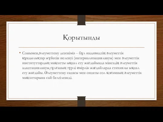 Қорытынды Сонымен,әлеуметтену дегеніміз – бұл индивидтің әлеуметтік құндылықтар жүйесін иеленуі