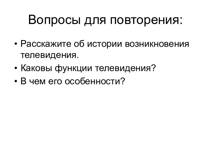 Вопросы для повторения: Расскажите об истории возникновения телевидения. Каковы функции телевидения? В чем его особенности?