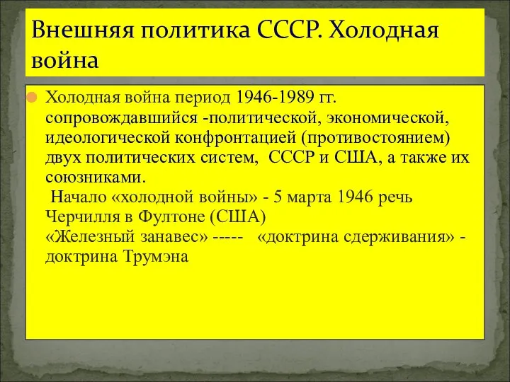 Холодная война период 1946-1989 гг.сопровождавшийся -политической, экономической, идеологической конфронтацией (противостоянием)