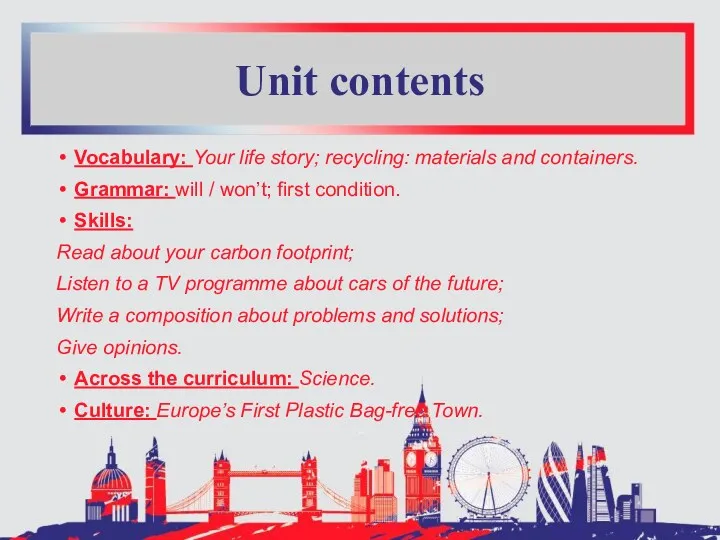 Unit contents Vocabulary: Your life story; recycling: materials and containers.