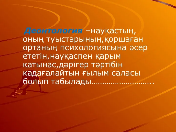 Деонтология –науқастың,оның туыстарының,қоршаған ортаның психологиясына әсер ететін,науқаспен қарым қатынас,дәрігер тәртібін қадағалайтын ғылым саласы болып табылады………………………..