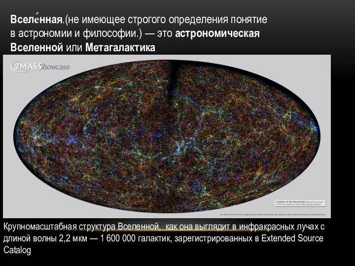 Вселе́нная.(не имеющее строгого определения понятие в астрономии и философии.) —