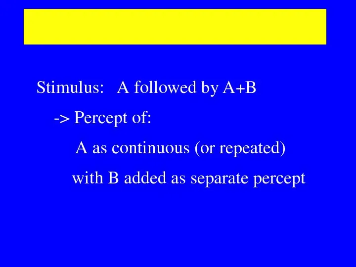 Bregman’s Old + New principle Stimulus: A followed by A+B