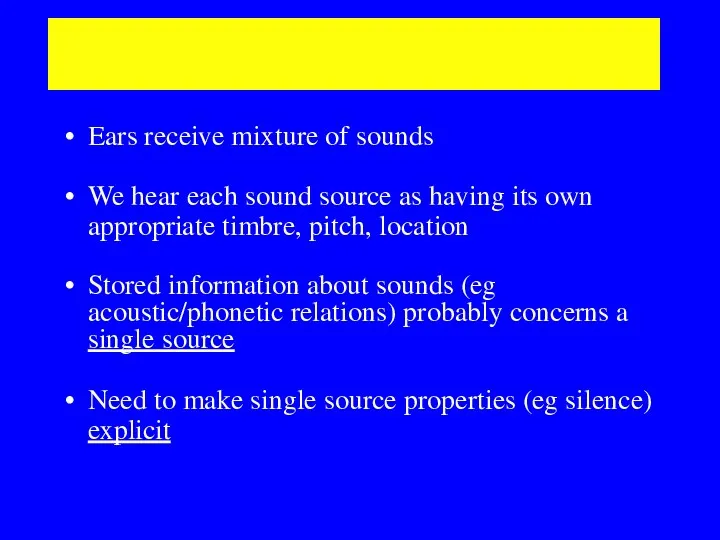 Need for sound segregation Ears receive mixture of sounds We