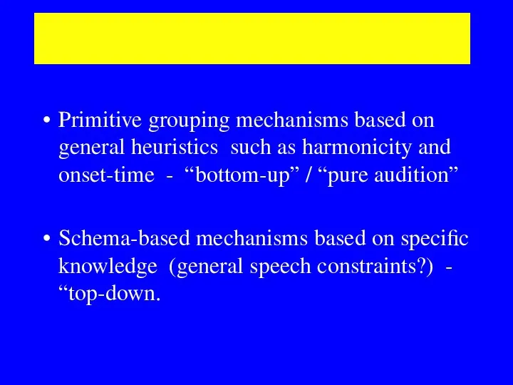 Mechanisms of segregation Primitive grouping mechanisms based on general heuristics