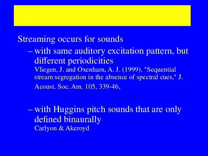 Not peripheral channelling Streaming occurs for sounds with same auditory
