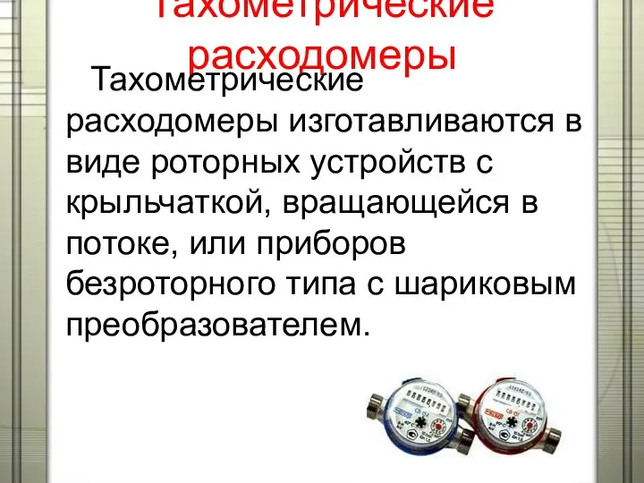 Тахометрические расходомеры Тахометрические расходомеры изготавливаются в виде роторных устройств с