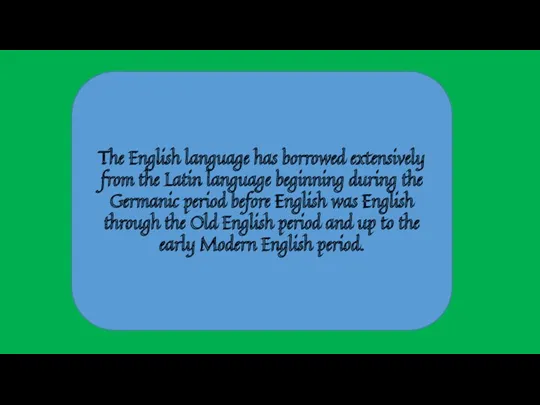 The English language has borrowed extensively from the Latin language