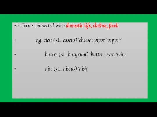 ii. Terms connected with domestic life, clothes, food: e.g. cīese ( butere ( disc (