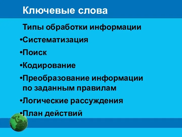 Ключевые слова Типы обработки информации Систематизация Поиск Кодирование Преобразование информации