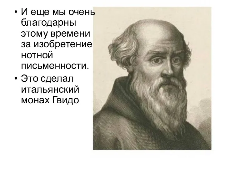 И еще мы очень благодарны этому времени за изобретение нотной письменности. Это сделал итальянский монах Гвидо