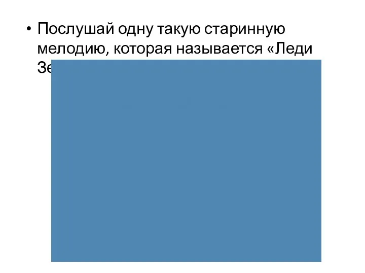 Послушай одну такую старинную мелодию, которая называется «Леди Зеленые рукава»